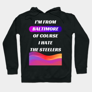 I'M BALTIMORE OF COURSE I HATE THE STEELERS DESIGN Hoodie